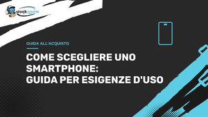 Come scegliere uno smartphone: guida per esigenze d'uso